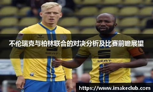 不伦瑞克与柏林联合的对决分析及比赛前瞻展望